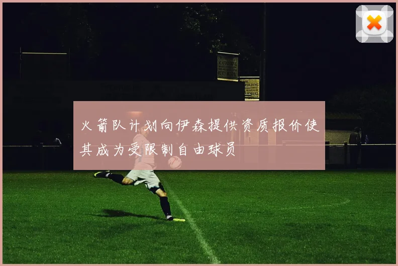 火箭队计划向伊森提供资质报价使其成为受限制自由球员