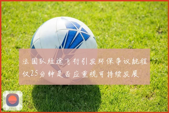 法国队短途飞行引发环保争议航程仅25分钟是否应重视可持续发展